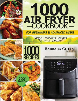 1000 Air Fryer Cookbook for Beginners and Advanced Users 1000 Air Fryer Cookbook for Beginners and Advanced Users