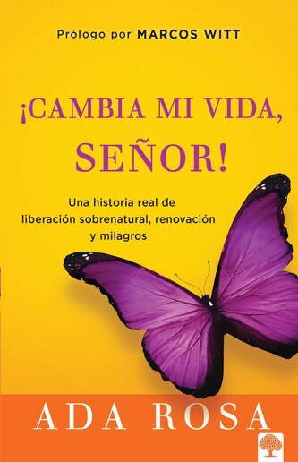 ¡Cambia Mi Vida, Señor!: Una Historia Real de Liberación Sobrenatural, Renovació N Y Milagros / Change My Life, Lord! a True Sto