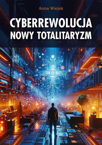 Cyberrewolucja. Nowy totalitaryzm Cyberrewolucja. Nowy totalitaryzm