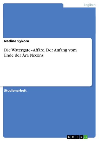 Die Watergate¿Affäre. Der Anfang vom Ende der Ära Nixons