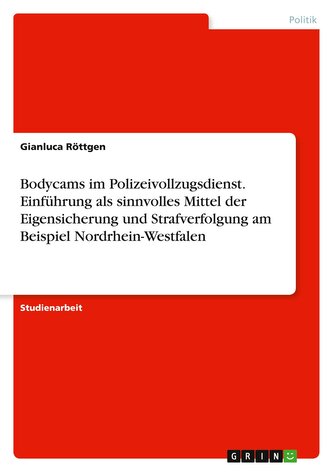 Bodycams im Polizeivollzugsdienst. Einführung als sinnvolles Mittel der Eigensicherung und Strafverfolgung am Beispiel Nordrhein