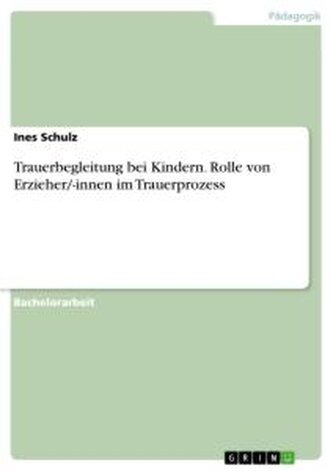 Trauerbegleitung bei Kindern. Rolle von Erzieher/-innen im Trauerprozess