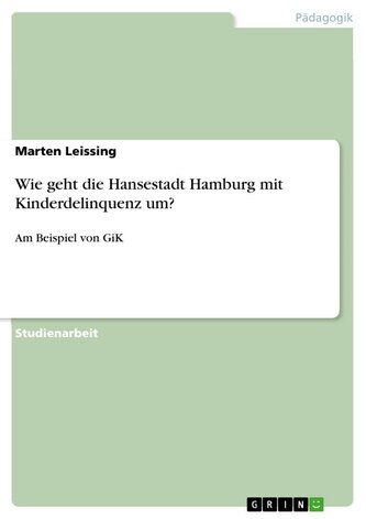 Wie geht die Hansestadt Hamburg mit Kinderdelinquenz um? Wie geht die Hansestadt Hamburg mit Kinderdelinquenz um?
