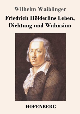 Friedrich Hölderlins Leben, Dichtung und Wahnsinn