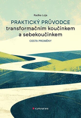 Praktický průvodce transformačním koučinkem a sebekoučinkem - Cesta proměny Praktický průvodce transformačním koučinkem a sebekoučinkem - Cesta proměny