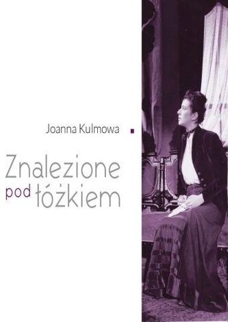 Joanna Kulmowa . Znalezione pod łóżkiem Joanna Kulmowa . Znalezione pod łóżkiem