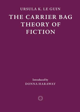 The Carrier Bag Theory of Fiction