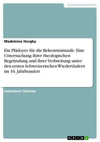 Ein Plädoyer für die Bekenntnistaufe. Eine Untersuchung ihrer theologischen Begründung und ihrer Verbreitung unter den ersten Sc
