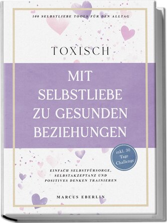 TOXISCH: Mit Selbstliebe zu gesunden Beziehungen - 100 Selbstliebe Tools für den Alltag | Einfach Selbstfürsorge, Selbstakzeptan