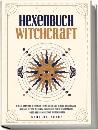 Hexenbuch: WITCHCRAFT - Mit der Kraft der Hexenmagie zur Selbstheilung: Rituale, Kristallmagie, magische Rezepte, Techniken und