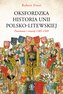Powstanie i rozwój 1385-1569. Oksfordzka historia unii polsko-litewskiej. Tom 1