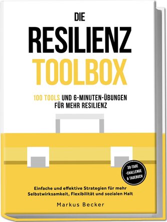 Die Resilienz Toolbox: 100 Tools und 6-Minuten-Übungen für mehr Resilienz - Einfache und effektive Strategien für mehr Selbstwir