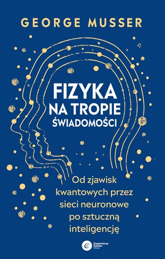 Fizyka na tropie świadomości. Od zjawisk kwantowych przez sieci neuronowe po sztuczną inteligencję