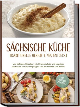 Sächsische Küche: Traditionelle Gerichte neu entdeckt - Von deftigen Klassikern wie Rinderroulade und Leipziger Allerlei bis zu