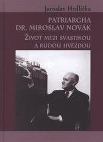 Patriarcha Dr. Miroslav Novák život mezi svastikou a rudou hvězd
