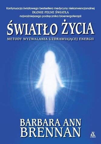 Światło życia. Metody wyzwalania uzdrawiającej...