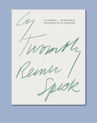 Cy Twombly - Reiner Speck. Fragments of an Adoration