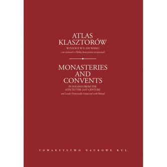 Atlas klasztorów w Polsce w X-XXI wieku i na ziemiach z Polską historycznie związanych