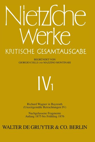 Nietzsche Werke, Band 1, Richard Wagner in Bayreuth (Unzeitgemäße Betrachtungen IV). Nachgelassene Fragmente Anfang 1875 - Frühl