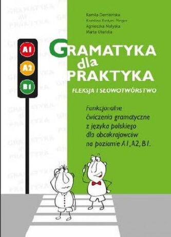 Gramatyka dla praktyka. Fleksja i słowotwórstwo. Funkcjonalne ćwiczenia gramatyczne z jęz. polskieg Gramatyka dla praktyka. Fleksja i słowotwórstwo. Funkcjonalne ćwiczenia gramatyczne z jęz. polskieg