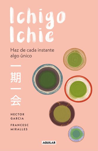 Ichigo-Ichie / Savor Every Moment: The Japanese Art of Ichigo-Ichie: Ichigo-Ichie / The Book of Ichigo Ichie. the Art of Making