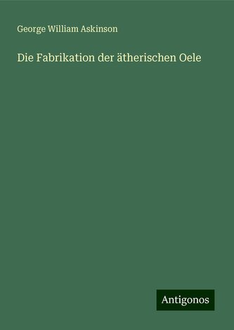 Die Fabrikation der ätherischen Oele