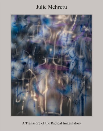 Julie Mehretu: A Transcore of the Radical Imaginatory - Visionary Art in a Global Context. Exhibition Catalogue / Art Monograph