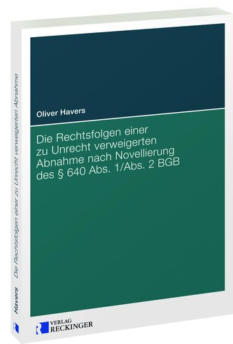 Die Rechtsfolgen einer zu Unrecht verweigerten Abnahme nach Novellierung des § 640 Abs. 1/Abs. 2 BGB