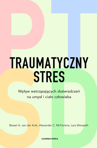 Traumatyczny stres. Wpływ wstrząsających doświadczeń na umysł i ciało człowieka