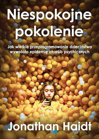 Niespokojne pokolenie. Jak wielkie przeprogramowanie dzieciństwa wywołało epidemie chorób psychicznych