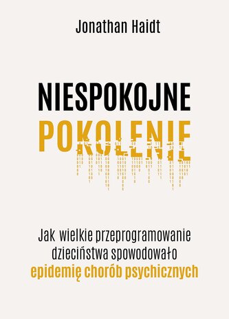 Niespokojne pokolenie. Jak wielkie przeprogramowanie dzieciństwa wywołało epidemię chorób psychicznych