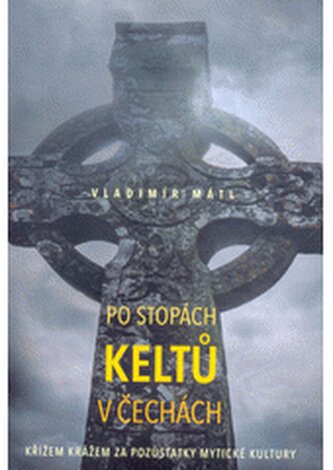 Po stopách Keltů v Čechách netradiční průvodce historií a památk