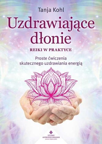 Uzdrawiające dłonie - Reiki w praktyce Uzdrawiające dłonie - Reiki w praktyce