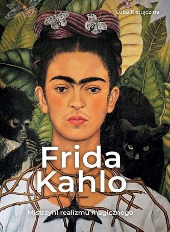 Frida Khalo. Mistrzyni realizmu magicznego Frida Khalo. Mistrzyni realizmu magicznego