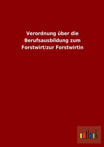 Verordnung über die Berufsausbildung zum Forstwirt/zur Forstwirtin