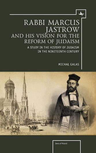 Rabbi Marcus Jastrow and His Vision for the Reform of Judaism: A Study in the History of Judaism in the Nineteenth Century