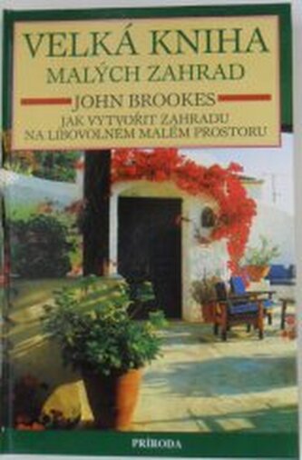 Velká kniha malých zahrad Jak vytvořit zahradu na libovolném mal