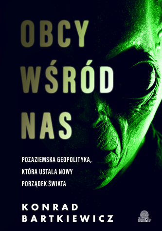 Obcy wśród nas. Pozaziemska geopolityka, która ustala nowy porządek świata Obcy wśród nas. Pozaziemska geopolityka, która ustala nowy porządek świata