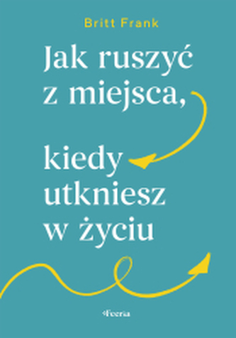 Jak ruszyć z miejsca, kiedy utkniesz w życiu Jak ruszyć z miejsca, kiedy utkniesz w życiu