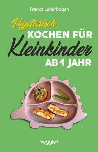 Vegetarisch kochen für Kleinkinder ab 1 Jahr