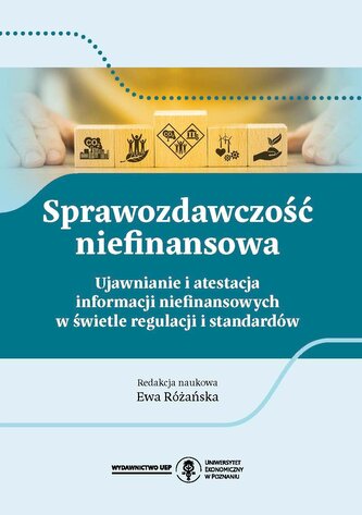 Sprawozdawczość niefinansowa. Ujawnianie i atestacja informacji niefinansowych w świetle regulacji i standardów
