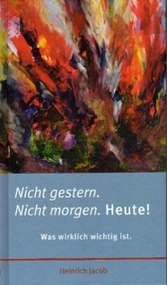 Nicht gestern. Nicht morgen. Heute!