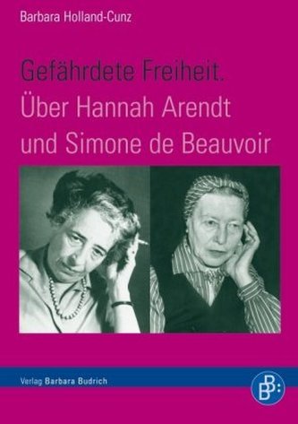 Gefährdete Freiheit. Über Hannah Arendt und Simone de Beauvoir Gefährdete Freiheit. Über Hannah Arendt und Simone de Beauvoir