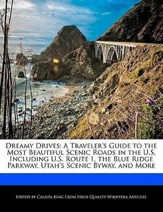 Dreamy Drives: A Traveler's Guide to the Most Beautiful Scenic Roads in the U.S, Including U.S. Route 1, the Blue Ridge Parkway,