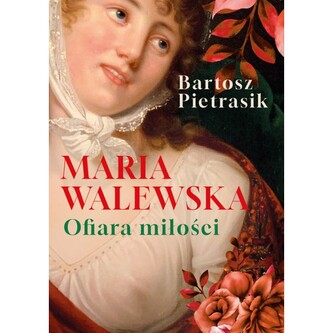 Maria Walewska. Ofiara miłości.