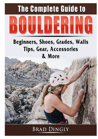 The Complete Guide to Bouldering The Complete Guide to Bouldering