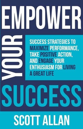 Empower Your Success: Success Strategies to Maximize Performance, Take Positive Action, and Engage Your Enthusiasm for Living a