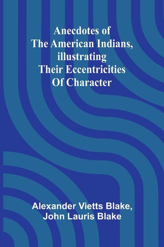 Anecdotes of the American Indians, illustrating their eccentricities of character