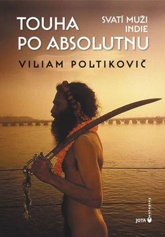 Touha po absolutnu : svatí muži Indie (Viliam Poltikovič, 2016)
