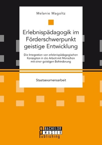 Erlebnispädagogik im Förderschwerpunkt geistige Entwicklung: Die Integration von erlebnispädagogischen Konzepten in die Arbeit m